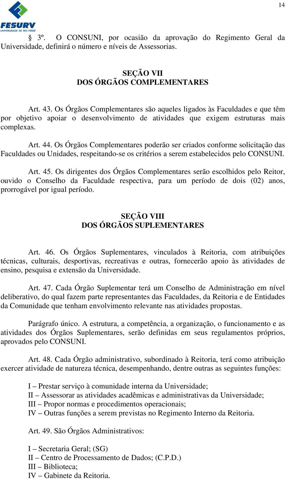 Os Órgãos Complementares poderão ser criados conforme solicitação das Faculdades ou Unidades, respeitando-se os critérios a serem estabelecidos pelo CONSUNI. Art. 45.