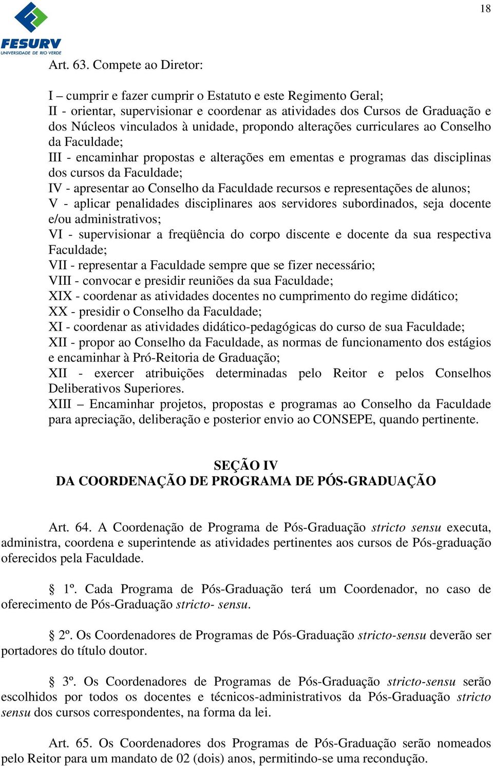 propondo alterações curriculares ao Conselho da Faculdade; III - encaminhar propostas e alterações em ementas e programas das disciplinas dos cursos da Faculdade; IV - apresentar ao Conselho da