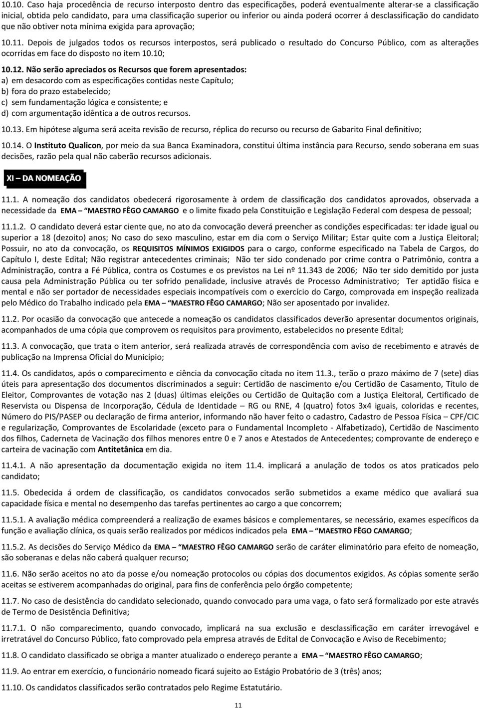 Depois de julgados todos os recursos interpostos, será publicado o resultado do Concurso Público, com as alterações ocorridas em face do disposto no item 10.10; 10.12.