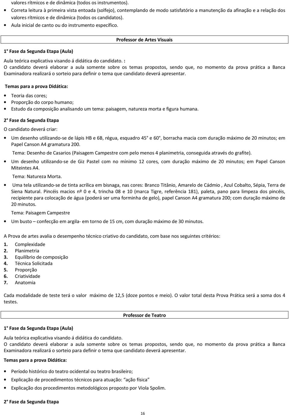 Aula inicial de canto ou do instrumento específico. 1 Fase da Segunda Etapa (Aula) Professor de Artes Visuais Aula teórica explicativa visando á didática do candidato.