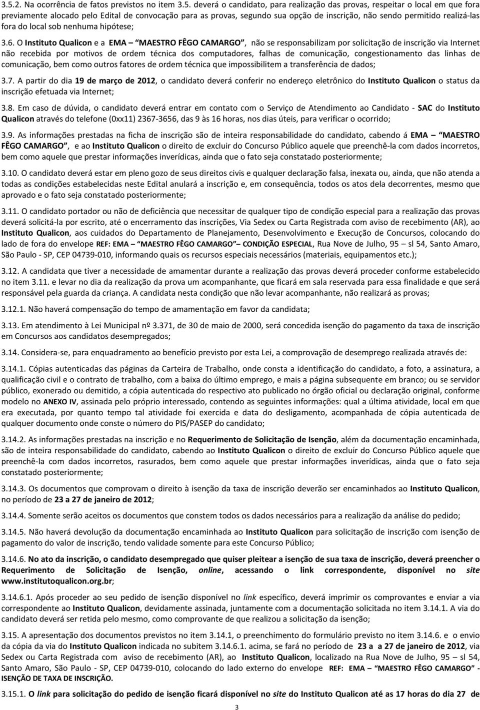 O Instituto Qualicon e a EMA MAESTRO FÊGO CAMARGO, não se responsabilizam por solicitação de inscrição via Internet não recebida por motivos de ordem técnica dos computadores, falhas de comunicação,