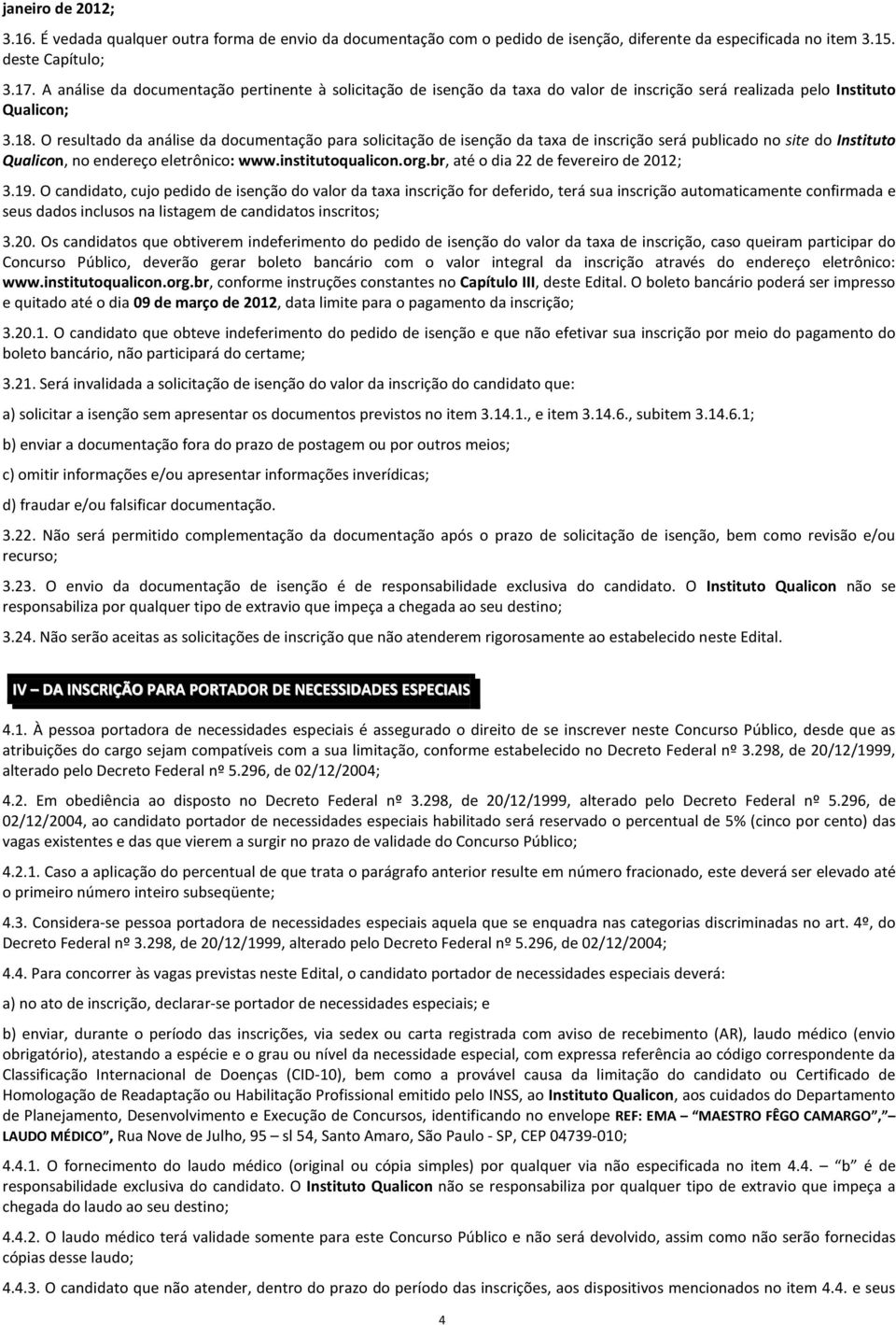 O resultado da análise da documentação para solicitação de isenção da taxa de inscrição será publicado no site do Instituto Qualicon, no endereço eletrônico: www.institutoqualicon.org.