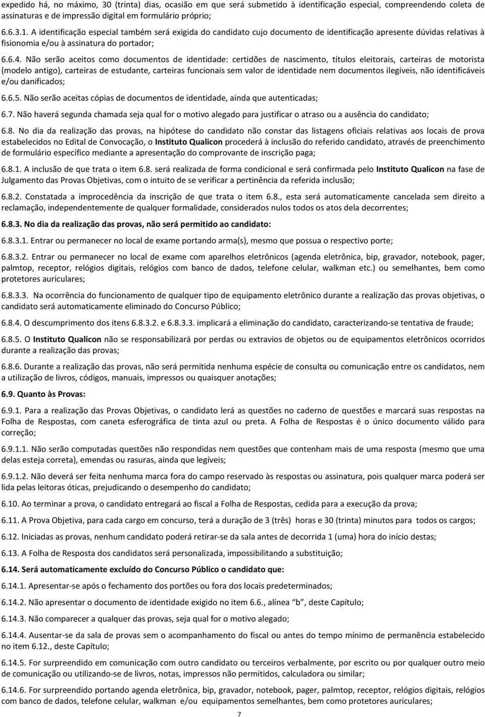 Não serão aceitos como documentos de identidade: certidões de nascimento, títulos eleitorais, carteiras de motorista (modelo antigo), carteiras de estudante, carteiras funcionais sem valor de