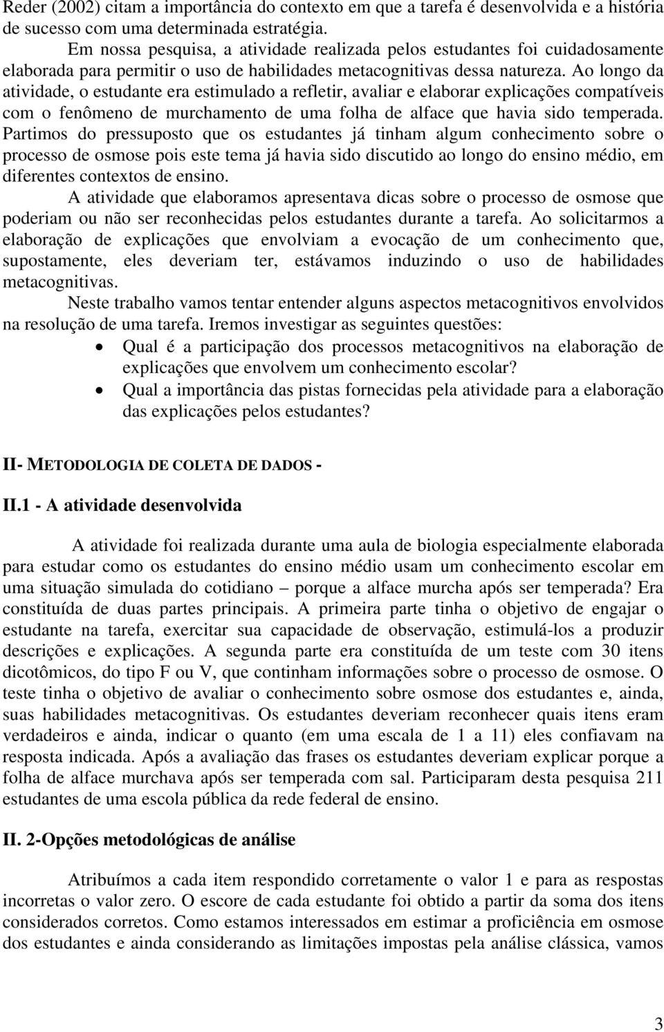 Ao longo da atividade, o estudante era estimulado a refletir, avaliar e elaborar explicações compatíveis com o fenômeno de murchamento de uma folha de alface que havia sido temperada.