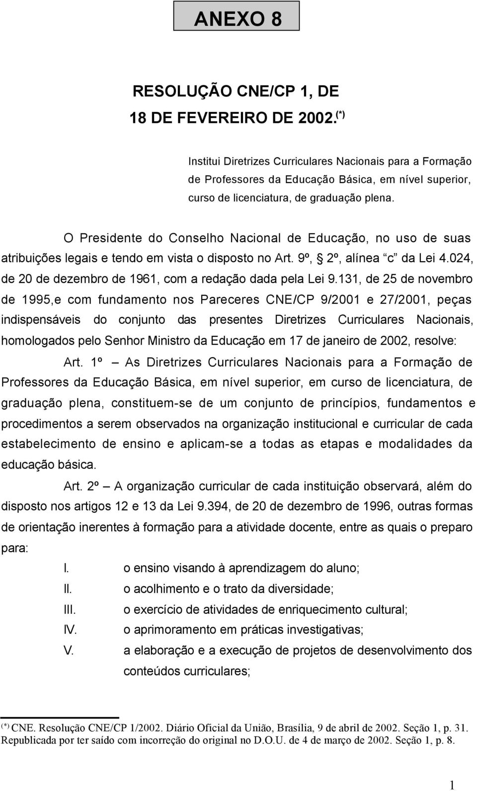 O Presidente do Conselho Nacional de Educação, no uso de suas atribuições legais e tendo em vista o disposto no Art. 9º, 2º, alínea c da Lei 4.