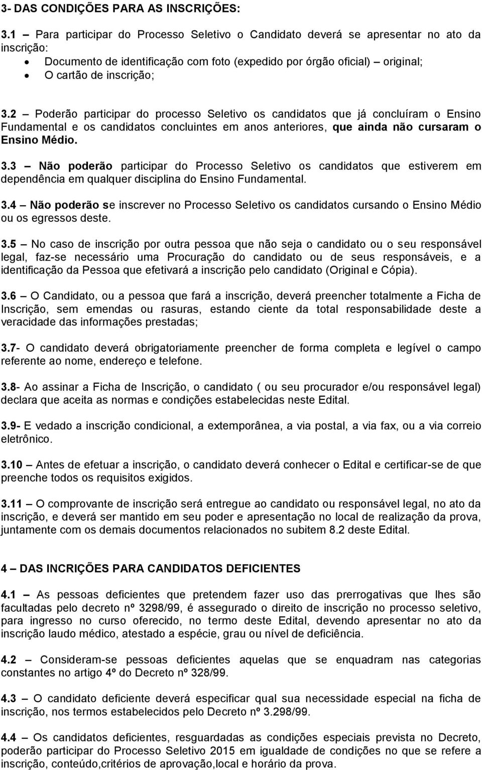 2 Poderão participar do processo Seletivo os candidatos que já concluíram o Ensino Fundamental e os candidatos concluintes em anos anteriores, que ainda não cursaram o Ensino Médio. 3.