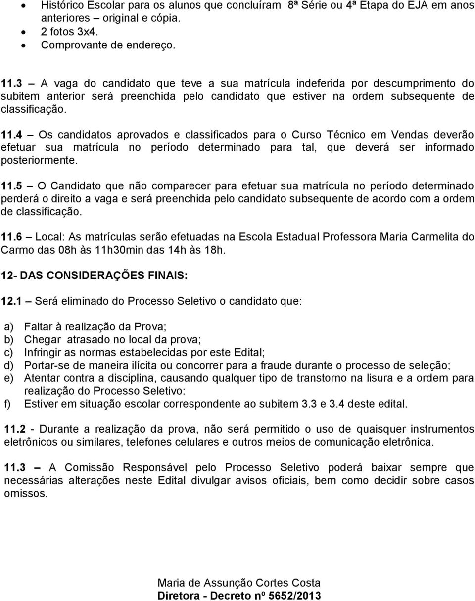 4 Os candidatos aprovados e classificados para o Curso Técnico em Vendas deverão efetuar sua matrícula no período determinado para tal, que deverá ser informado posteriormente. 11.