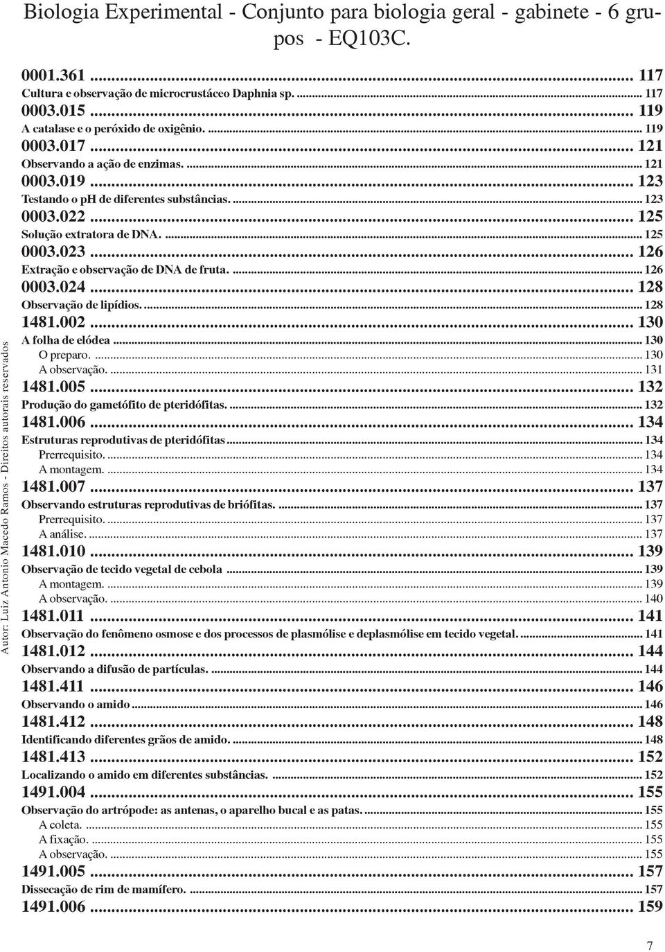 .. 128 Observação de lipídios.... 128 1481.002... 130 A folha de elódea... 130 O preparo.... 130 A observação.... 131 1481.005... 132 Produção do gametófito de pteridófitas.... 132 1481.006.