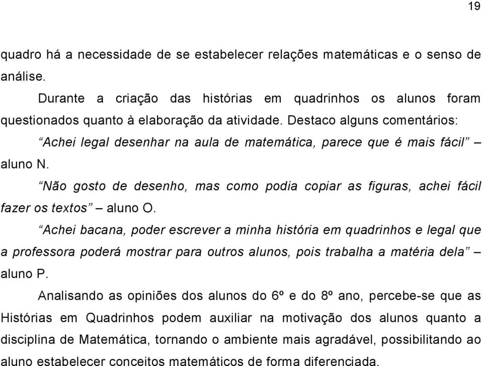 Achei bacana, poder escrever a minha história em quadrinhos e legal que a professora poderá mostrar para outros alunos, pois trabalha a matéria dela aluno P.