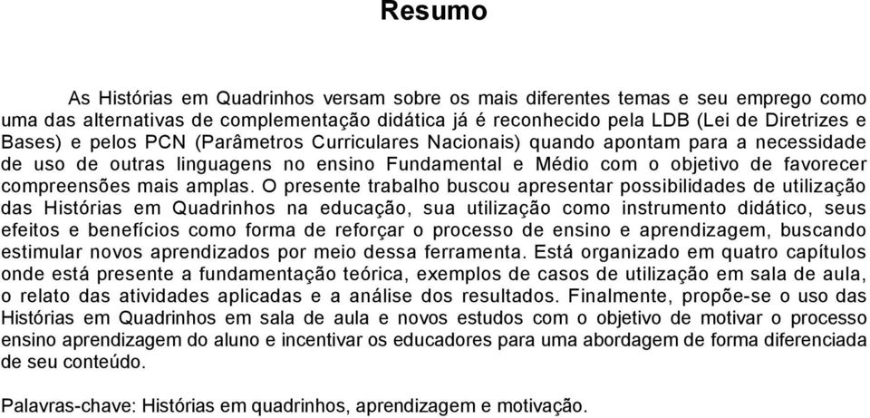 O presente trabalho buscou apresentar possibilidades de utilização das Histórias em Quadrinhos na educação, sua utilização como instrumento didático, seus efeitos e benefícios como forma de reforçar