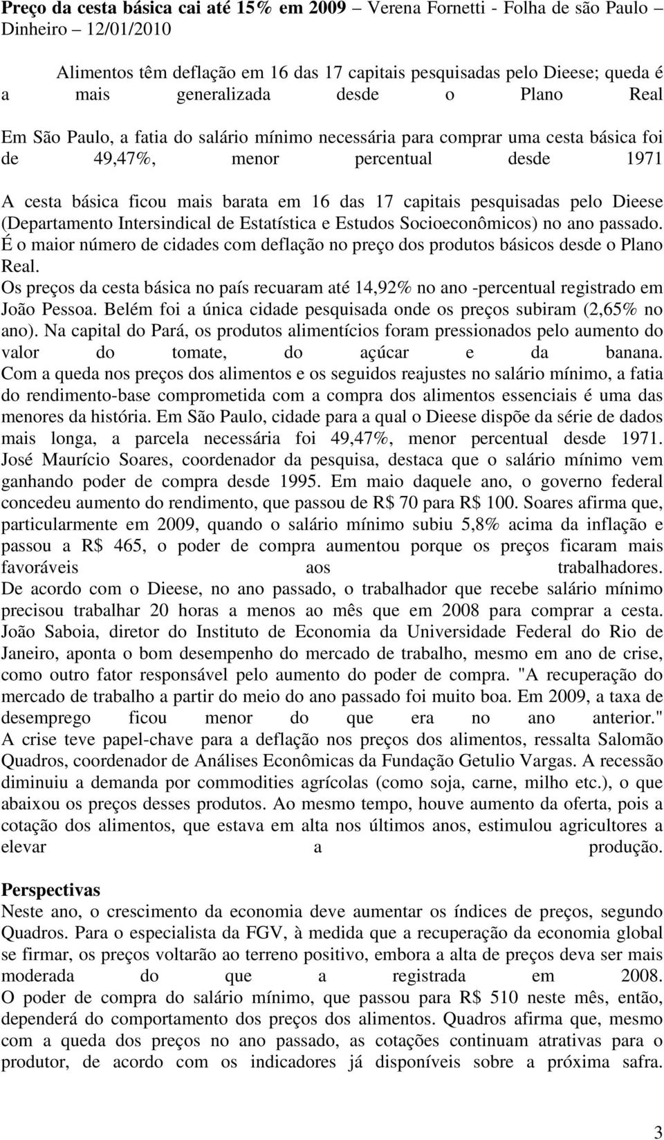 pesquisadas pelo Dieese (Departamento Intersindical de Estatística e Estudos Socioeconômicos) no ano passado. É o maior número de cidades com deflação no preço dos produtos básicos desde o Plano Real.