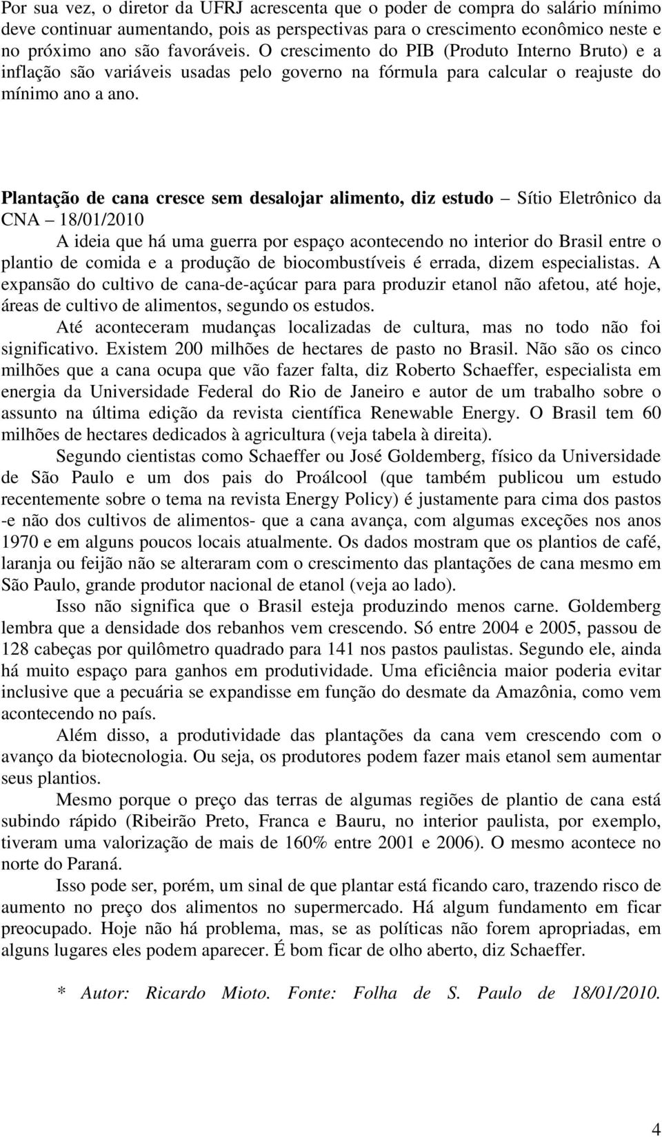 Plantação de cana cresce sem desalojar alimento, diz estudo Sítio Eletrônico da CNA 18/01/2010 A ideia que há uma guerra por espaço acontecendo no interior do Brasil entre o plantio de comida e a