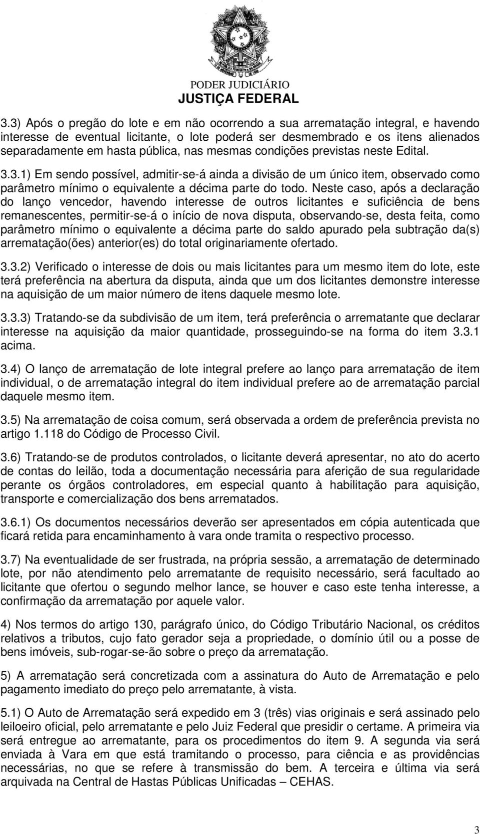 Neste caso, após a declaração do lanço vencedor, havendo interesse de outros licitantes e suficiência de bens remanescentes, permitir-se-á o início de nova disputa, observando-se, desta feita, como