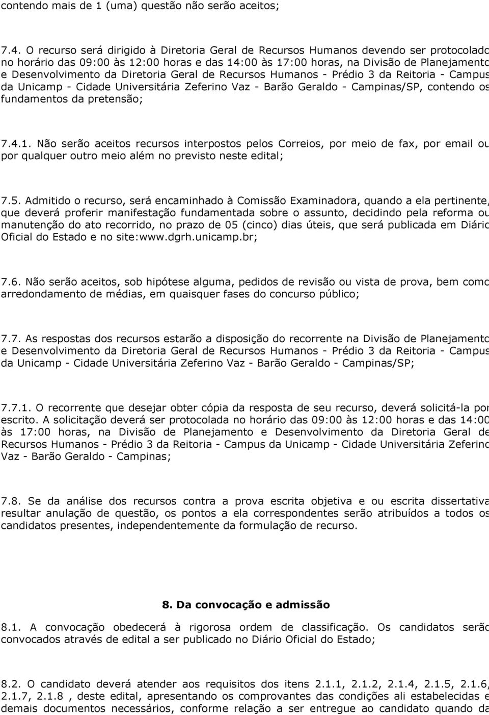 Diretoria Geral de Recursos Humanos Prédio 3 da Reitoria Campus da Unicamp Cidade Universitária Zeferino Vaz Barão Geraldo Campinas/SP, contendo os fundamentos da pretensão; 7.4.1.