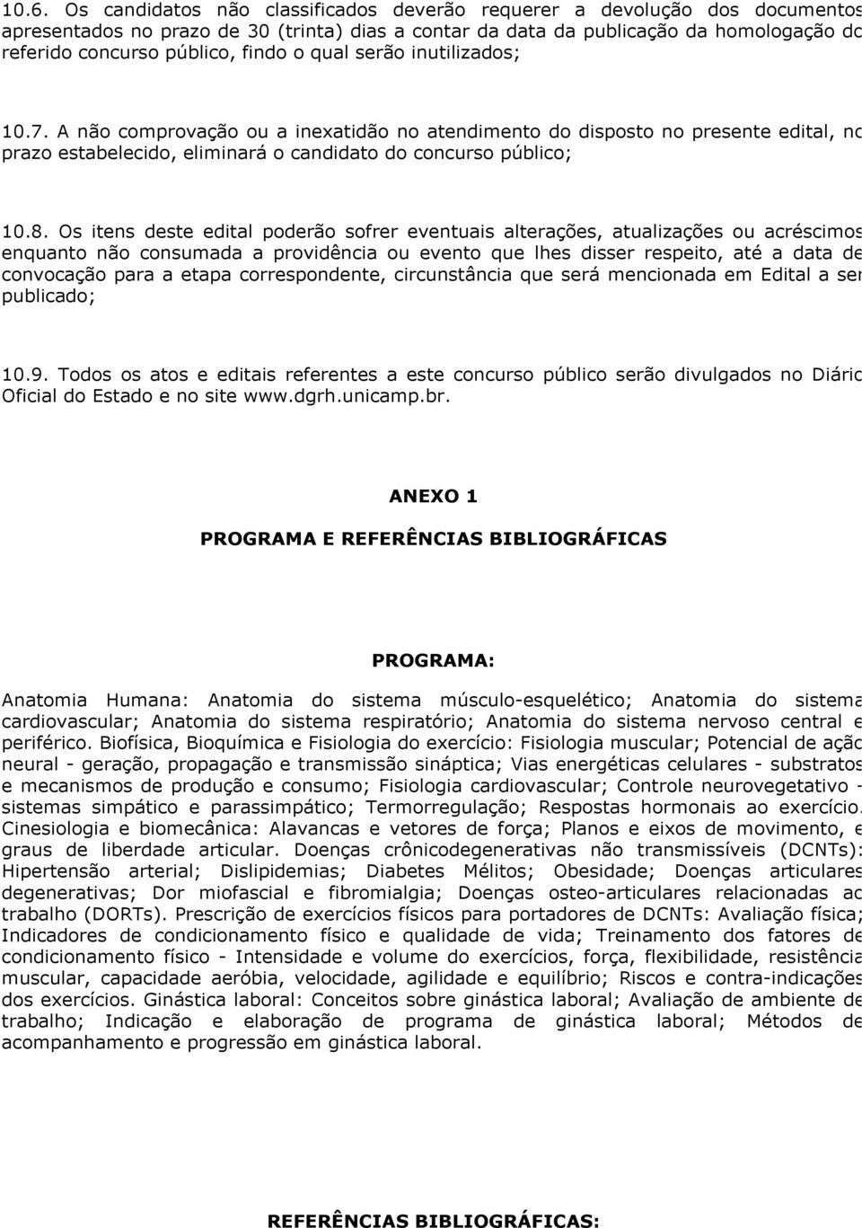 Os itens deste edital poderão sofrer eventuais alterações, atualizações ou acréscimos enquanto não consumada a providência ou evento que lhes disser respeito, até a data de convocação para a etapa