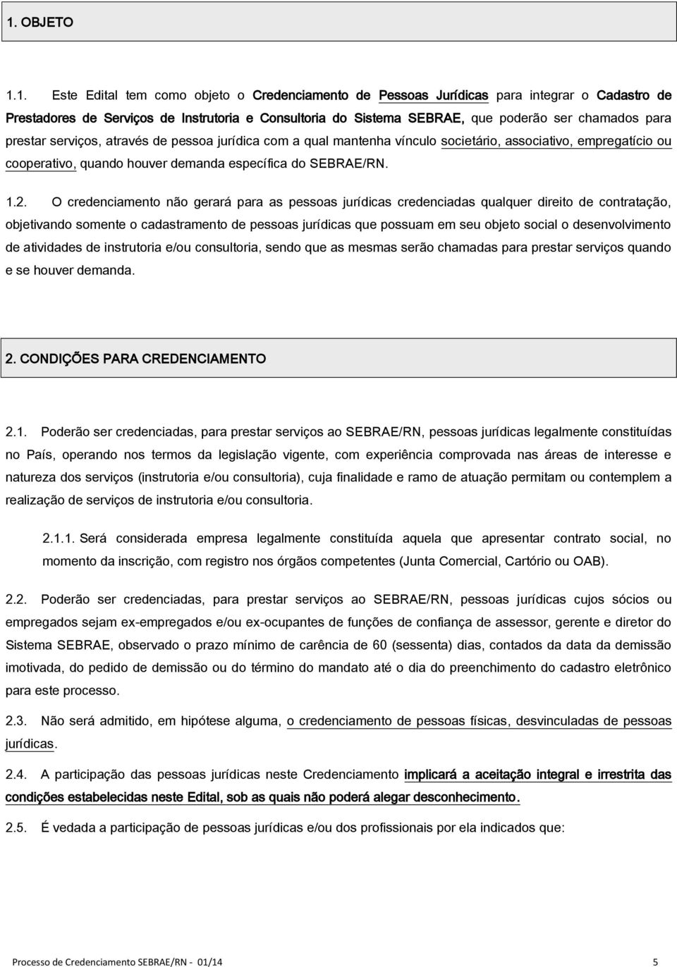 O credenciamento não gerará para as pessoas jurídicas credenciadas qualquer direito de contratação, objetivando somente o cadastramento de pessoas jurídicas que possuam em seu objeto social o