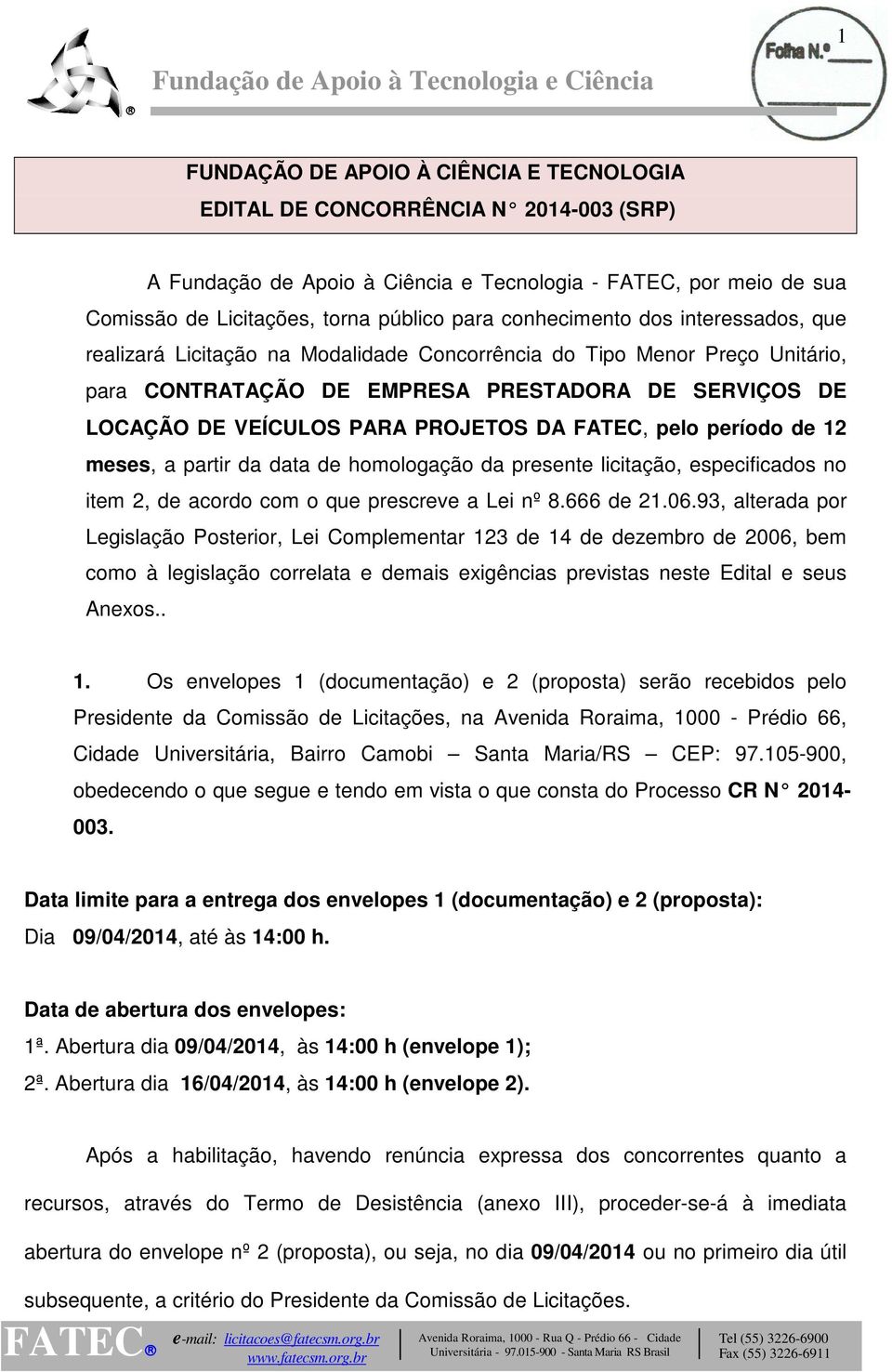 DA FATEC, pelo período de 12 meses, a partir da data de homologação da presente licitação, especificados no item 2, de acordo com o que prescreve a Lei nº 8.666 de 21.06.