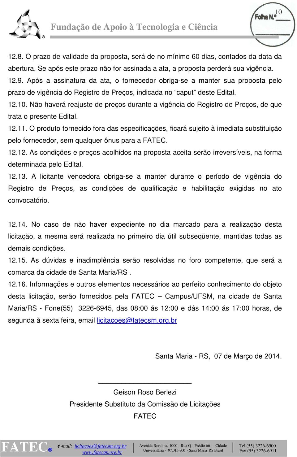 Não haverá reajuste de preços durante a vigência do Registro de Preços, de que trata o presente Edital. 12.11.