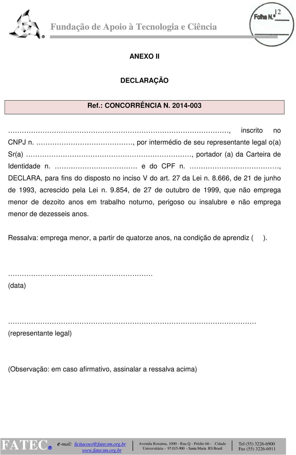 , DECLARA, para fins do disposto no inciso V do art. 27 da Lei n. 8.666, de 21 de junho de 1993, acrescido pela Lei n. 9.