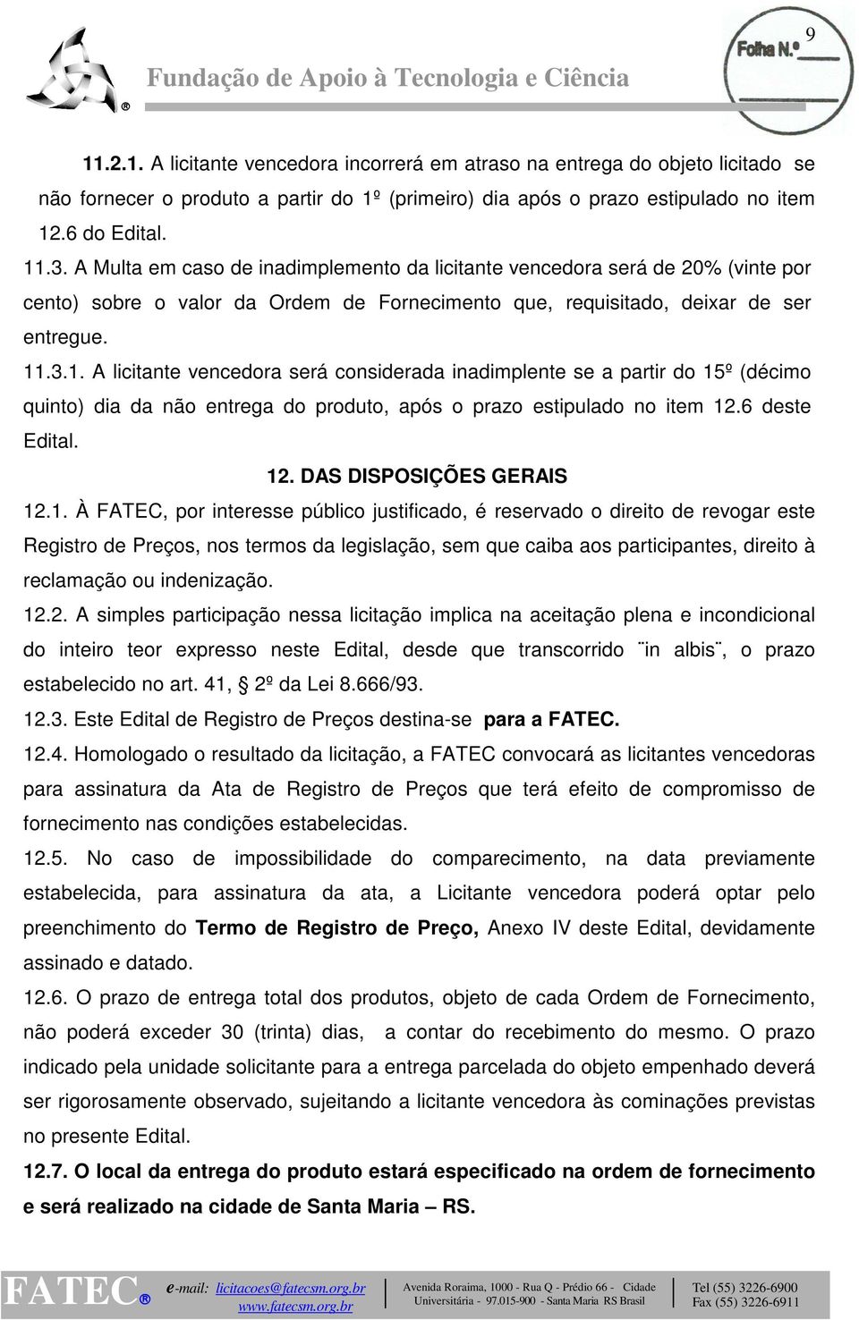 .3.1. A licitante vencedora será considerada inadimplente se a partir do 15º (décimo quinto) dia da não entrega do produto, após o prazo estipulado no item 12.6 deste Edital. 12. DAS DISPOSIÇÕES GERAIS 12.