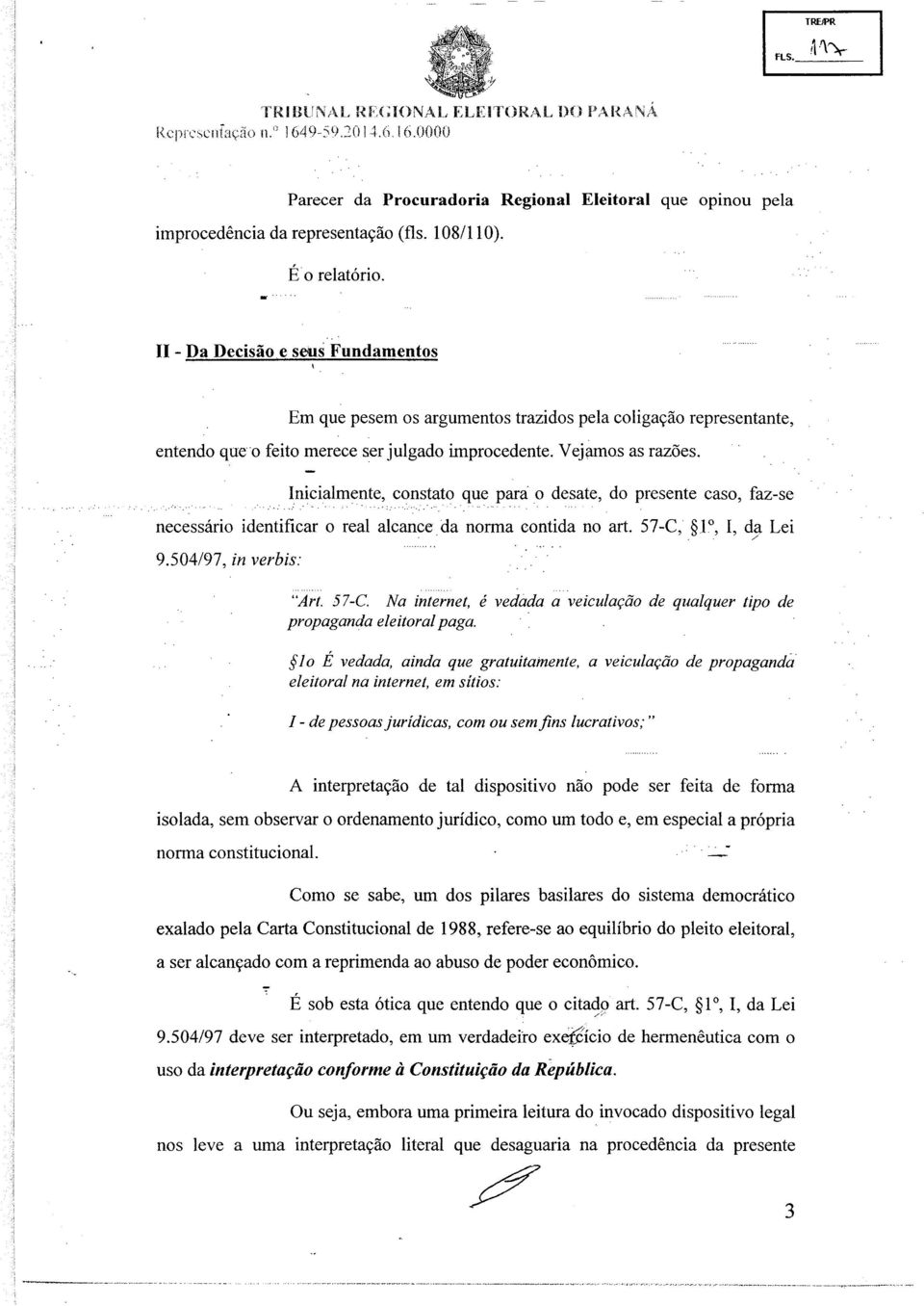 Inicialmente, constato que para o desate, do presente caso, faz-se necessário identificar o real alcance da norma contida no art. 57-C,