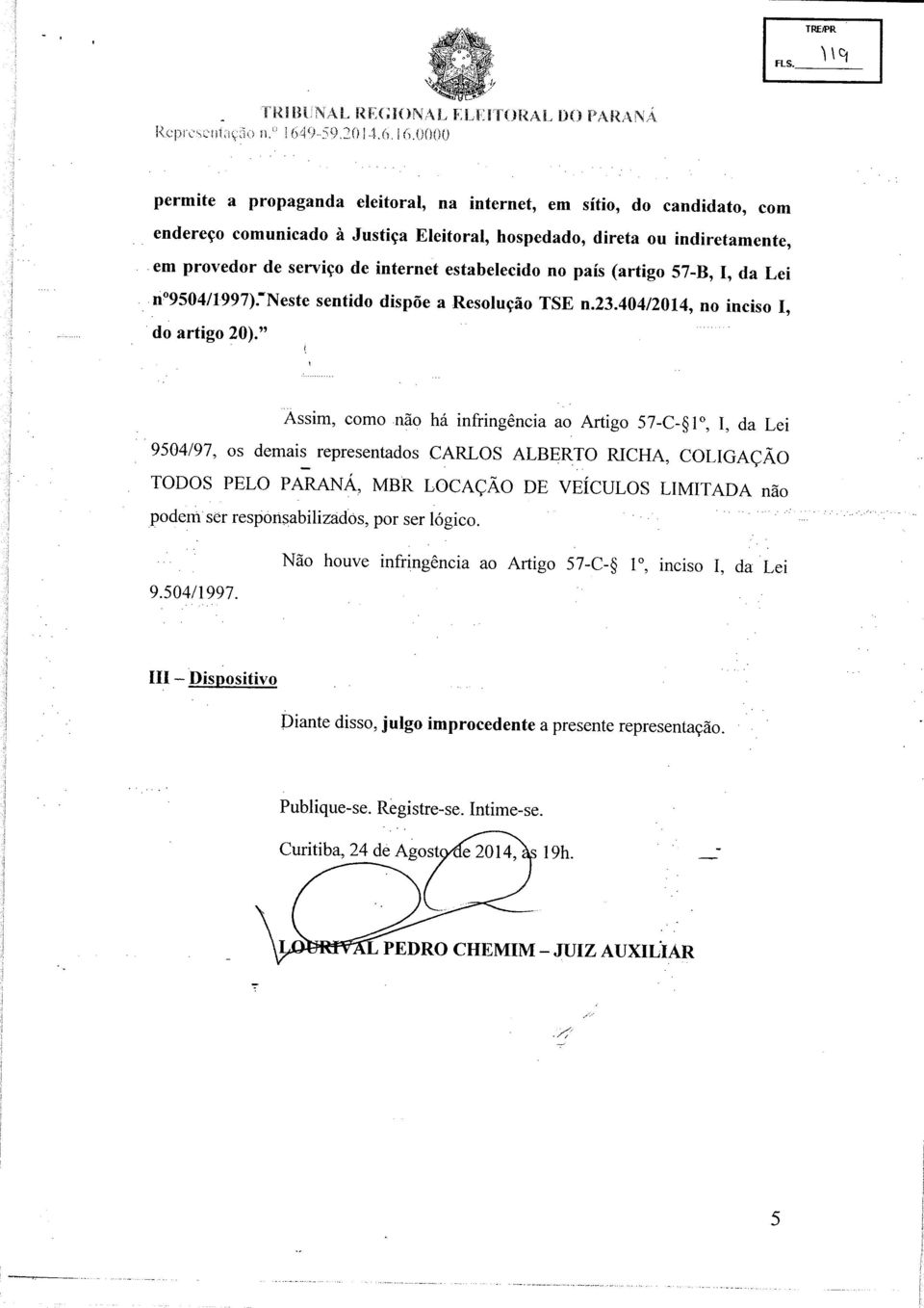 estabelecido no país (artigo 57-B, I, da Lei n 9504/1997)."Neste sentido dispõe a Resolução TSE n.23.404/2014, no inciso I, do artigo 20).