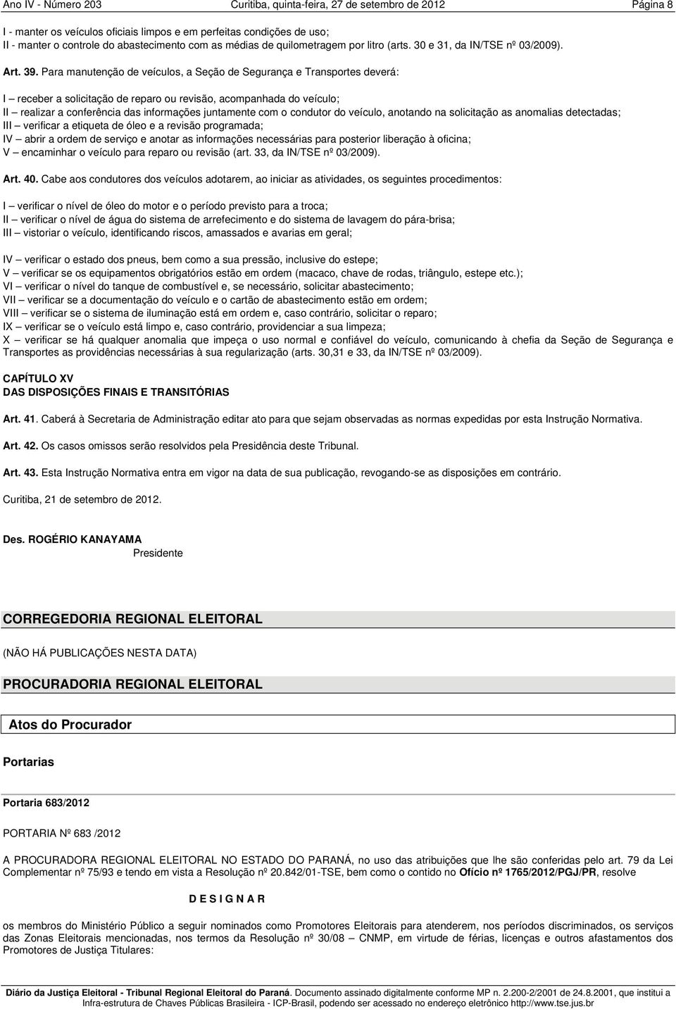 Para manutenção de veículos, a Seção de Segurança e Transportes deverá: I receber a solicitação de reparo ou revisão, acompanhada do veículo; II realizar a conferência das informações juntamente com