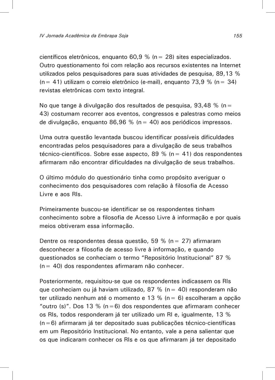 enquanto 73,9 % (n= 34) revistas eletrônicas com texto integral.