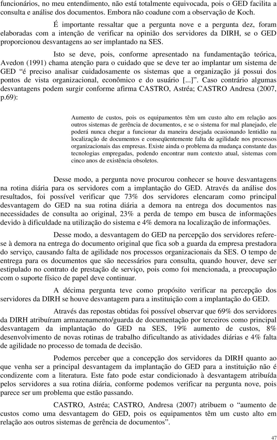 SES. Isto se deve, pois, conforme apresentado na fundamentação teórica, Avedon (1991) chama atenção para o cuidado que se deve ter ao implantar um sistema de GED é preciso analisar cuidadosamente os