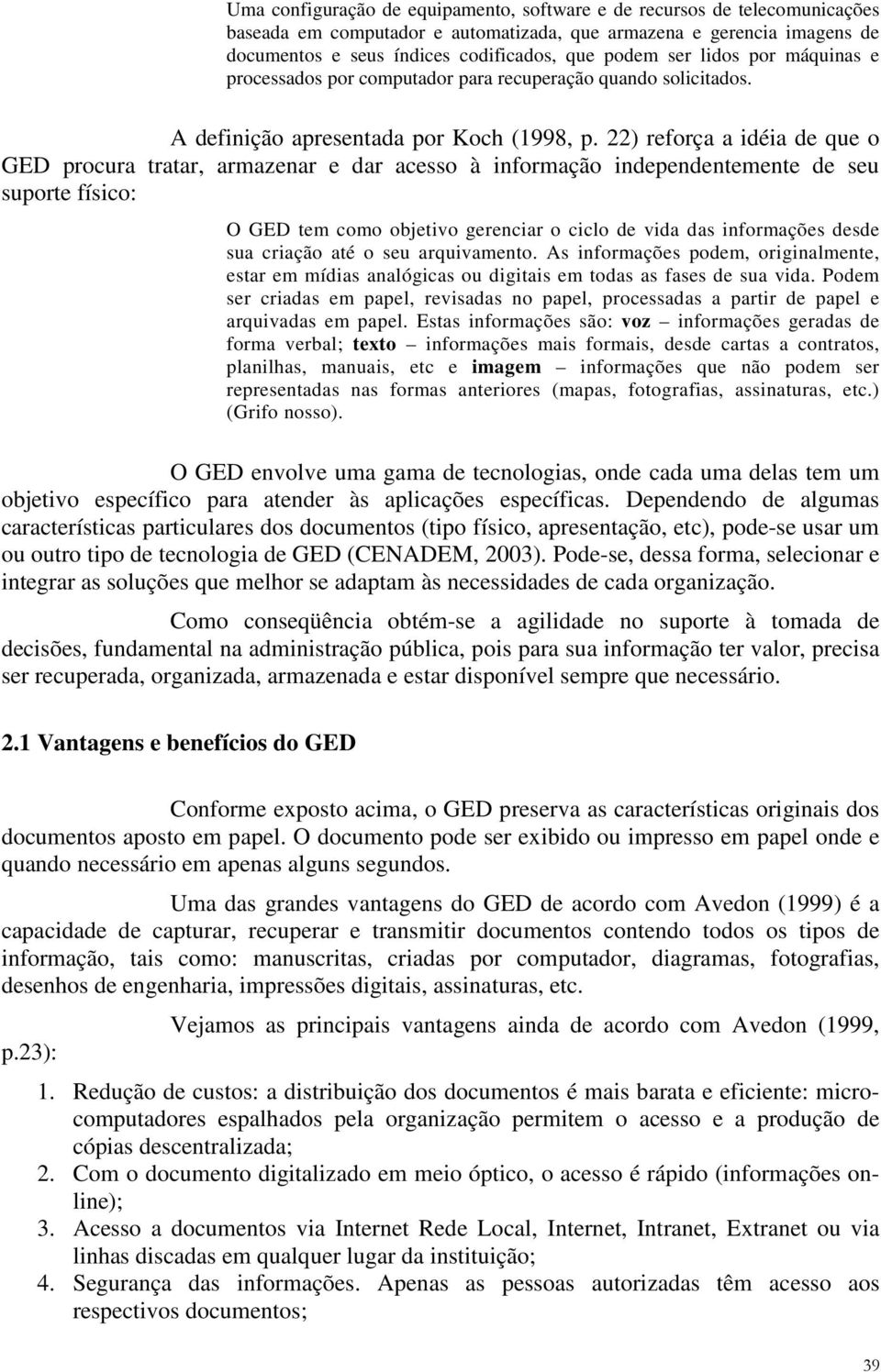 22) reforça a idéia de que o GED procura tratar, armazenar e dar acesso à informação independentemente de seu suporte físico: O GED tem como objetivo gerenciar o ciclo de vida das informações desde