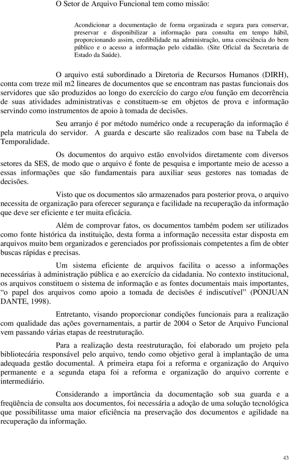 O arquivo está subordinado a Diretoria de Recursos Humanos (DIRH), conta com treze mil m2 lineares de documentos que se encontram nas pastas funcionais dos servidores que são produzidos ao longo do