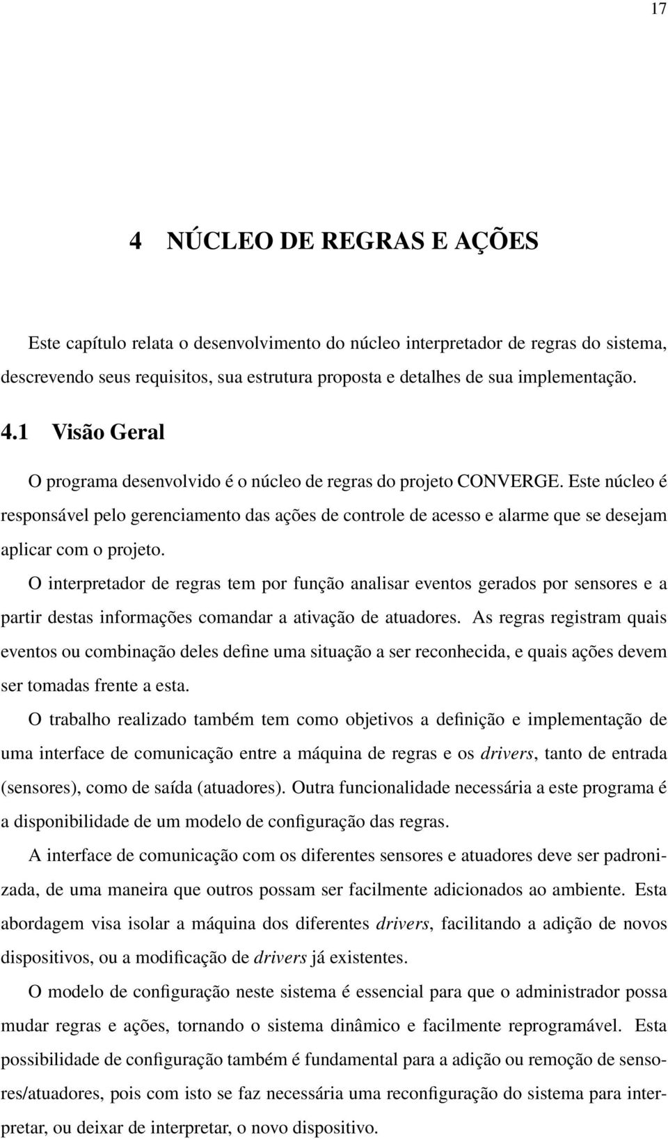 Este núcleo é responsável pelo gerenciamento das ações de controle de acesso e alarme que se desejam aplicar com o projeto.