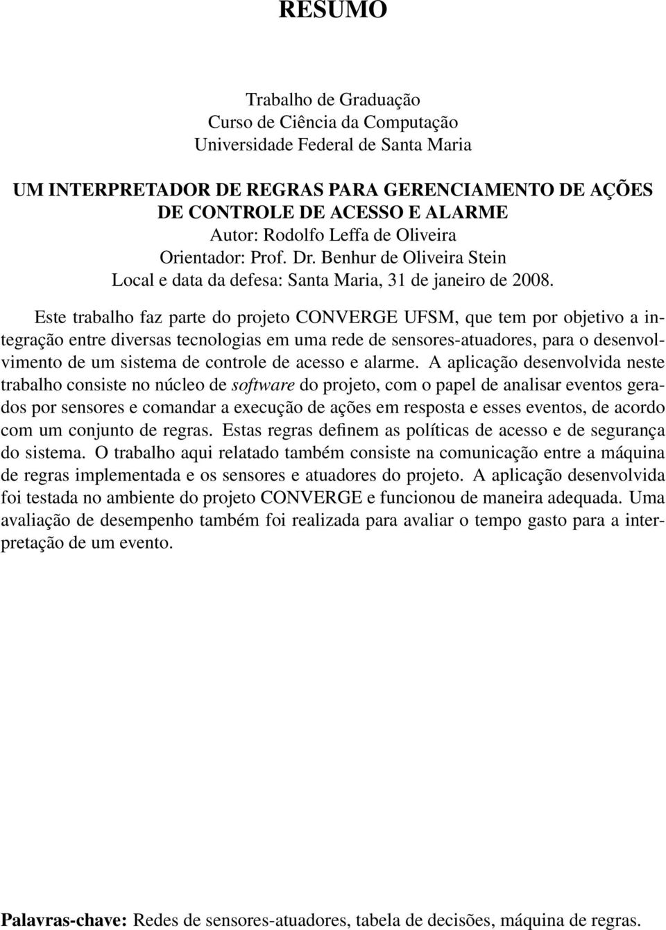 Este trabalho faz parte do projeto CONVERGE UFSM, que tem por objetivo a integração entre diversas tecnologias em uma rede de sensores-atuadores, para o desenvolvimento de um sistema de controle de