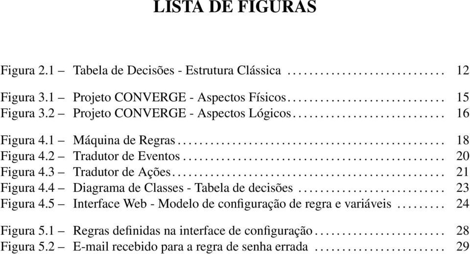 3 Tradutor de Ações.................................................. 21 Figura 4.4 Diagrama de Classes - Tabela de decisões........................... 23 Figura 4.