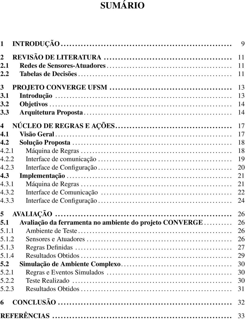 ............................................................... 14 3.3 Arquitetura Proposta.................................................... 14 4 NÚCLEO DE REGRAS E AÇÕES......................................... 17 4.