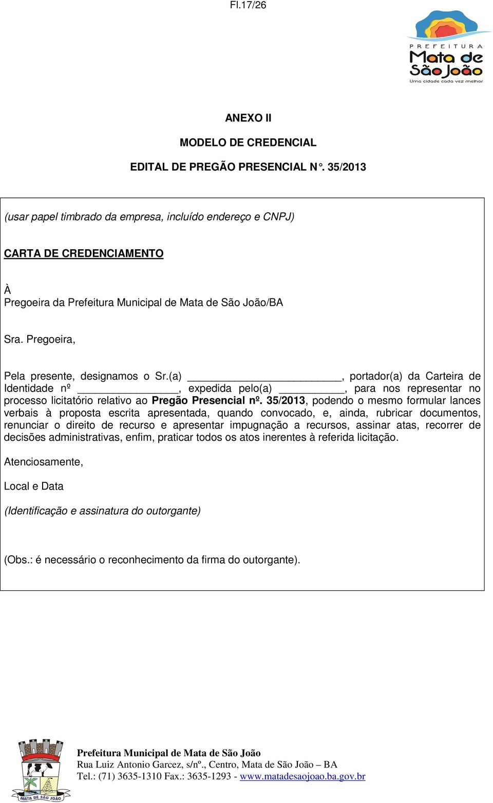 35/2013, podendo o mesmo formular lances verbais à proposta escrita apresentada, quando convocado, e, ainda, rubricar documentos, renunciar o direito de recurso e apresentar impugnação a recursos,