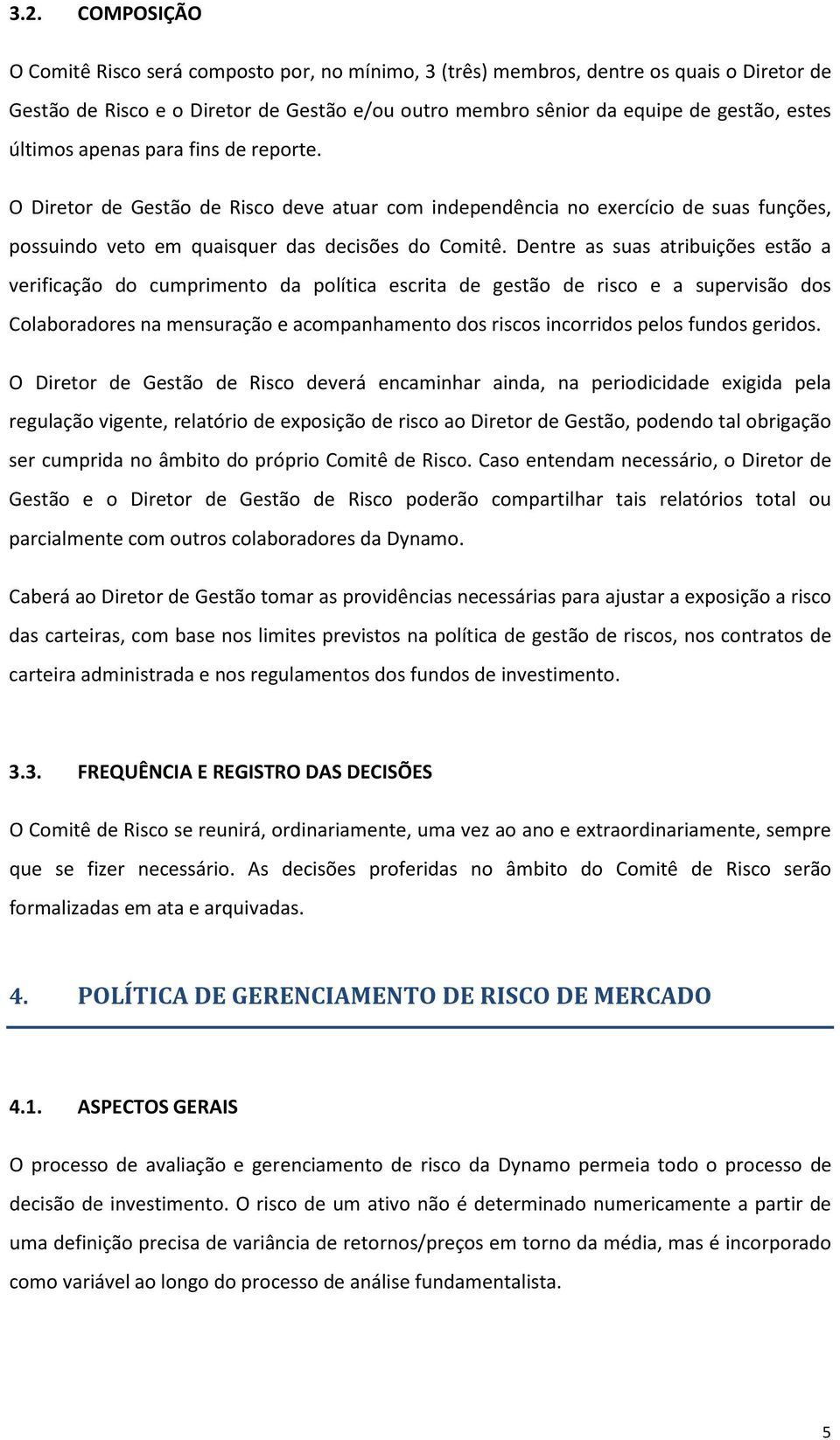 Dentre as suas atribuições estão a verificação do cumprimento da política escrita de gestão de risco e a supervisão dos Colaboradores na mensuração e acompanhamento dos riscos incorridos pelos fundos