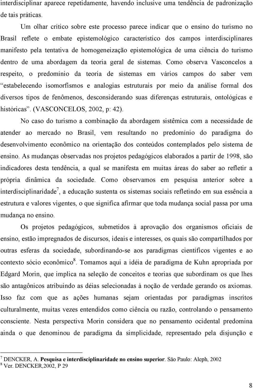 homogeneização epistemológica de uma ciência do turismo dentro de uma abordagem da teoria geral de sistemas.