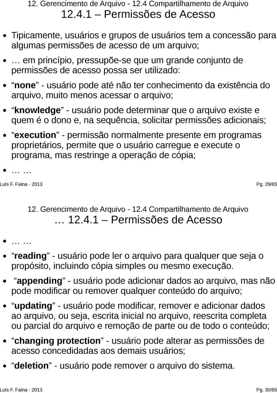 1 Permissões de Acesso Tipicamente, usuários e grupos de usuários tem a concessão para algumas permissões de acesso de um arquivo; em princípio, pressupõe-se que um grande conjunto de permissões de