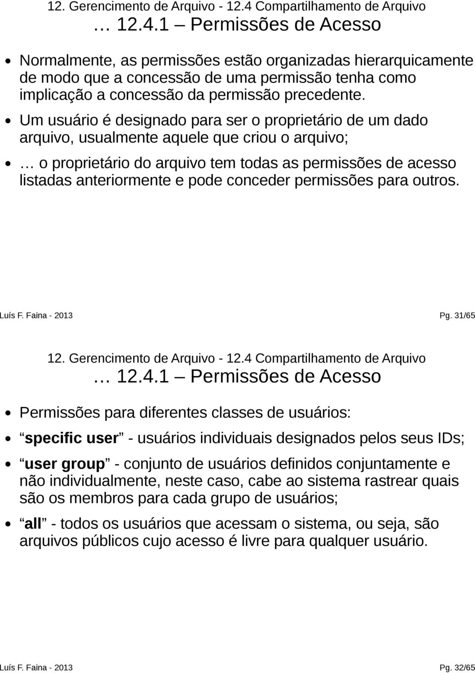 1 Permissões de Acesso Normalmente, as permissões estão organizadas hierarquicamente de modo que a concessão de uma permissão tenha como implicação a concessão da permissão precedente.