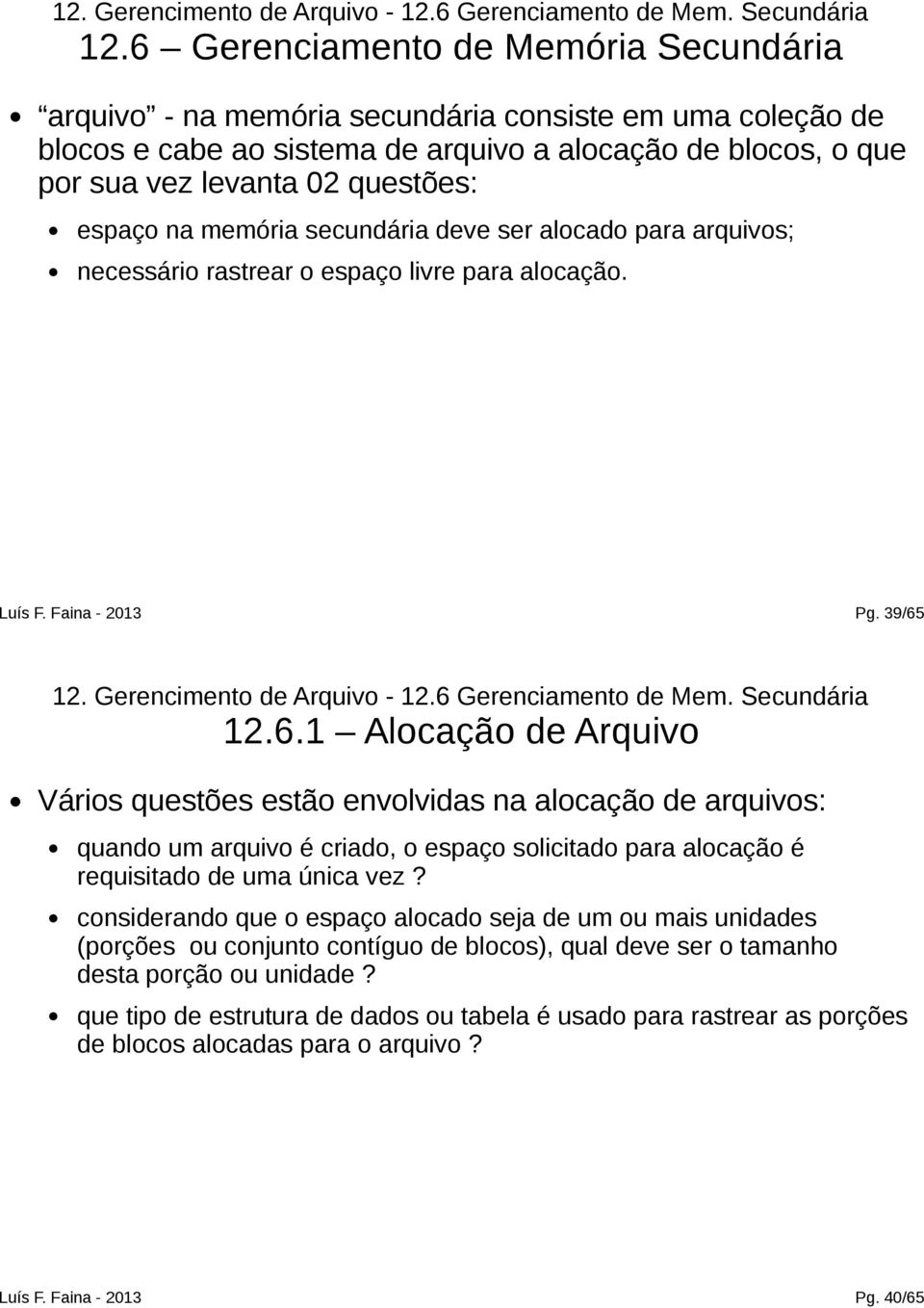 espaço na memória secundária deve ser alocado para arquivos; necessário rastrear o espaço livre para alocação. Pg. 39/65 6.