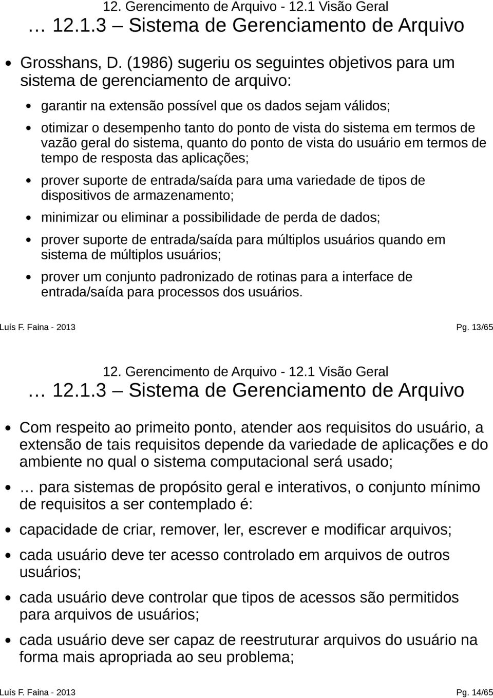 em termos de vazão geral do sistema, quanto do ponto de vista do usuário em termos de tempo de resposta das aplicações; prover suporte de entrada/saída para uma variedade de tipos de dispositivos de