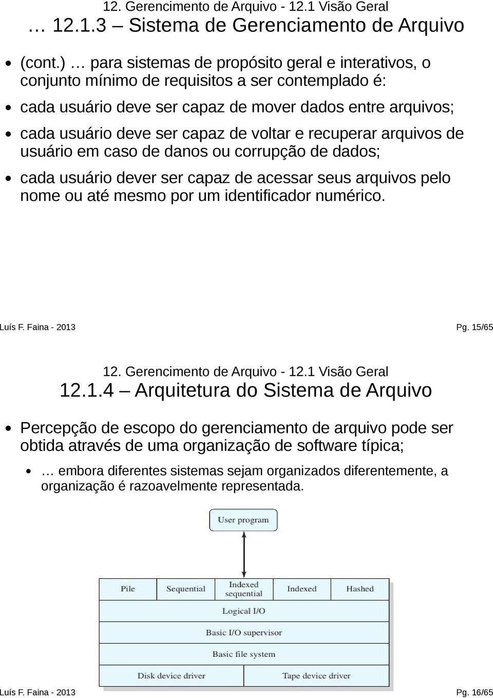 e recuperar arquivos de usuário em caso de danos ou corrupção de dados; cada usuário dever ser capaz de acessar seus arquivos pelo nome ou até mesmo por um identificador numérico. Pg. 15/65 12.