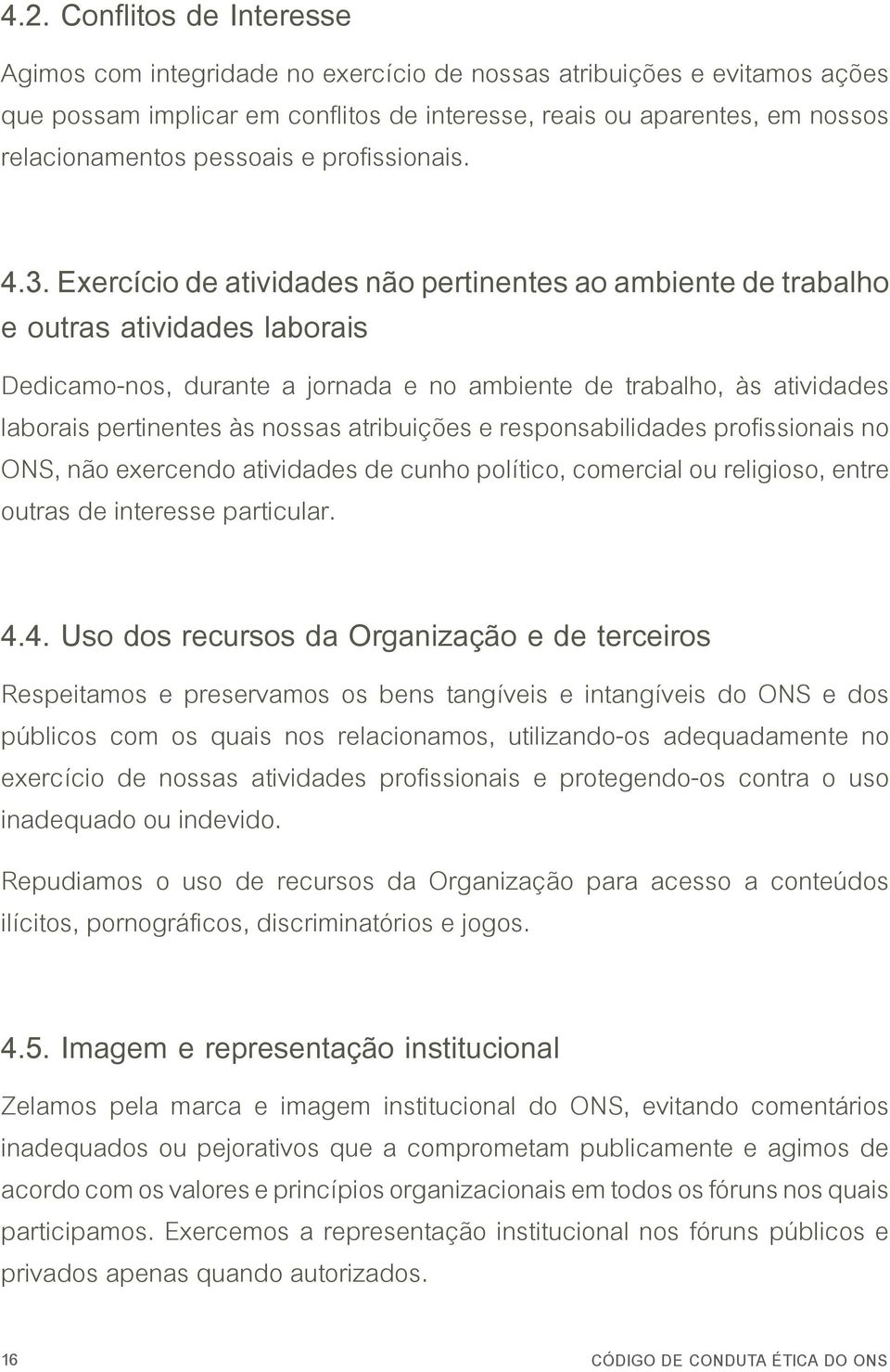 Exercício de atividades não pertinentes ao ambiente de trabalho e outras atividades laborais Dedicamo-nos, durante a jornada e no ambiente de trabalho, às atividades laborais pertinentes às nossas