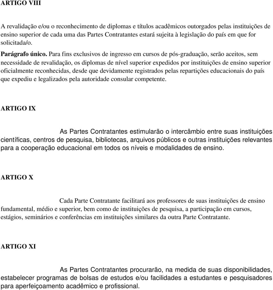 Para fins exclusivos de ingresso em cursos de pós graduação, serão aceitos, sem necessidade de revalidação, os diplomas de nível superior expedidos por instituições de ensino superior oficialmente