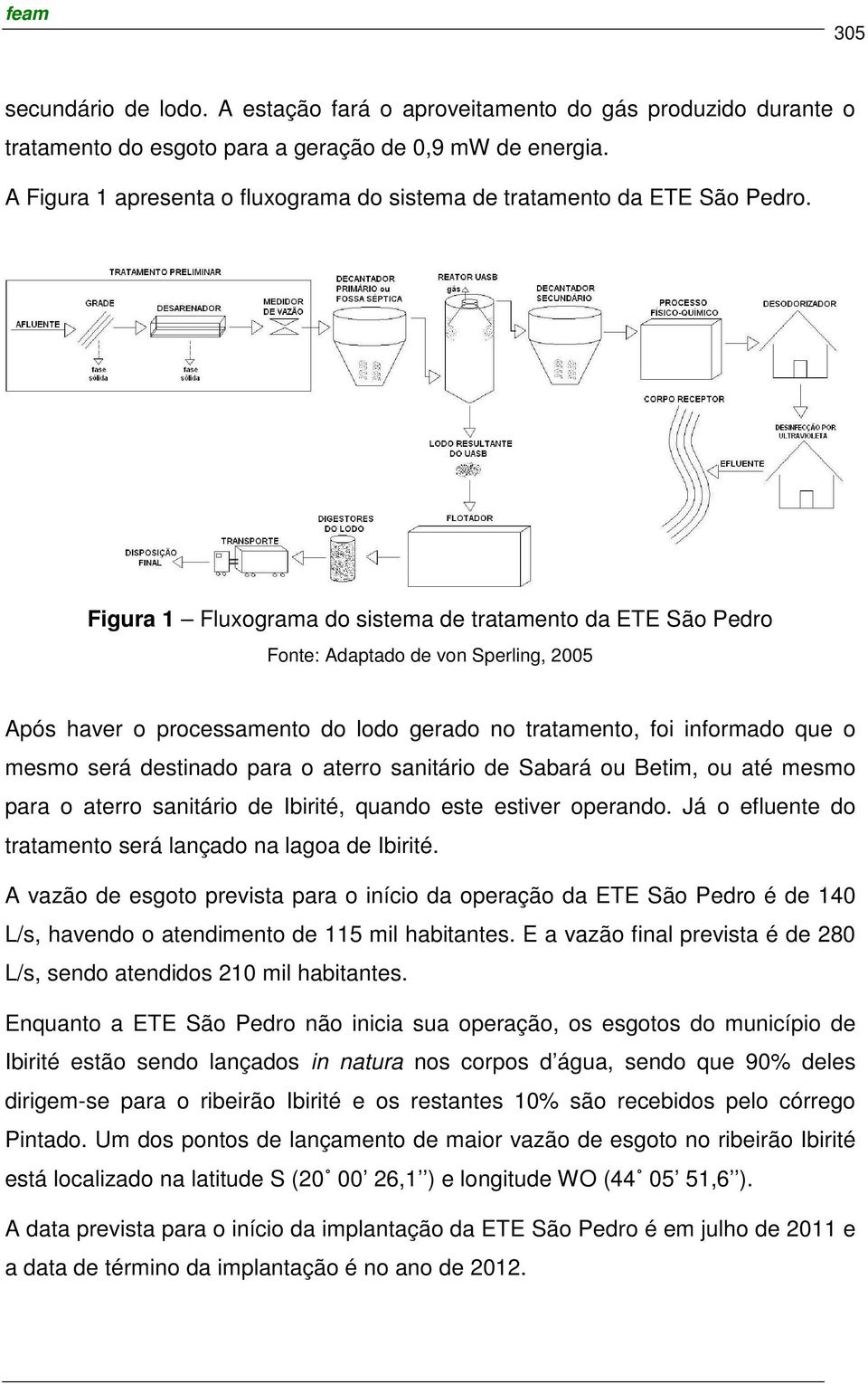 Figura 1 Fluxograma do sistema de tratamento da ETE São Pedro Fonte: Adaptado de von Sperling, 2005 Após haver o processamento do lodo gerado no tratamento, foi informado que o mesmo será destinado