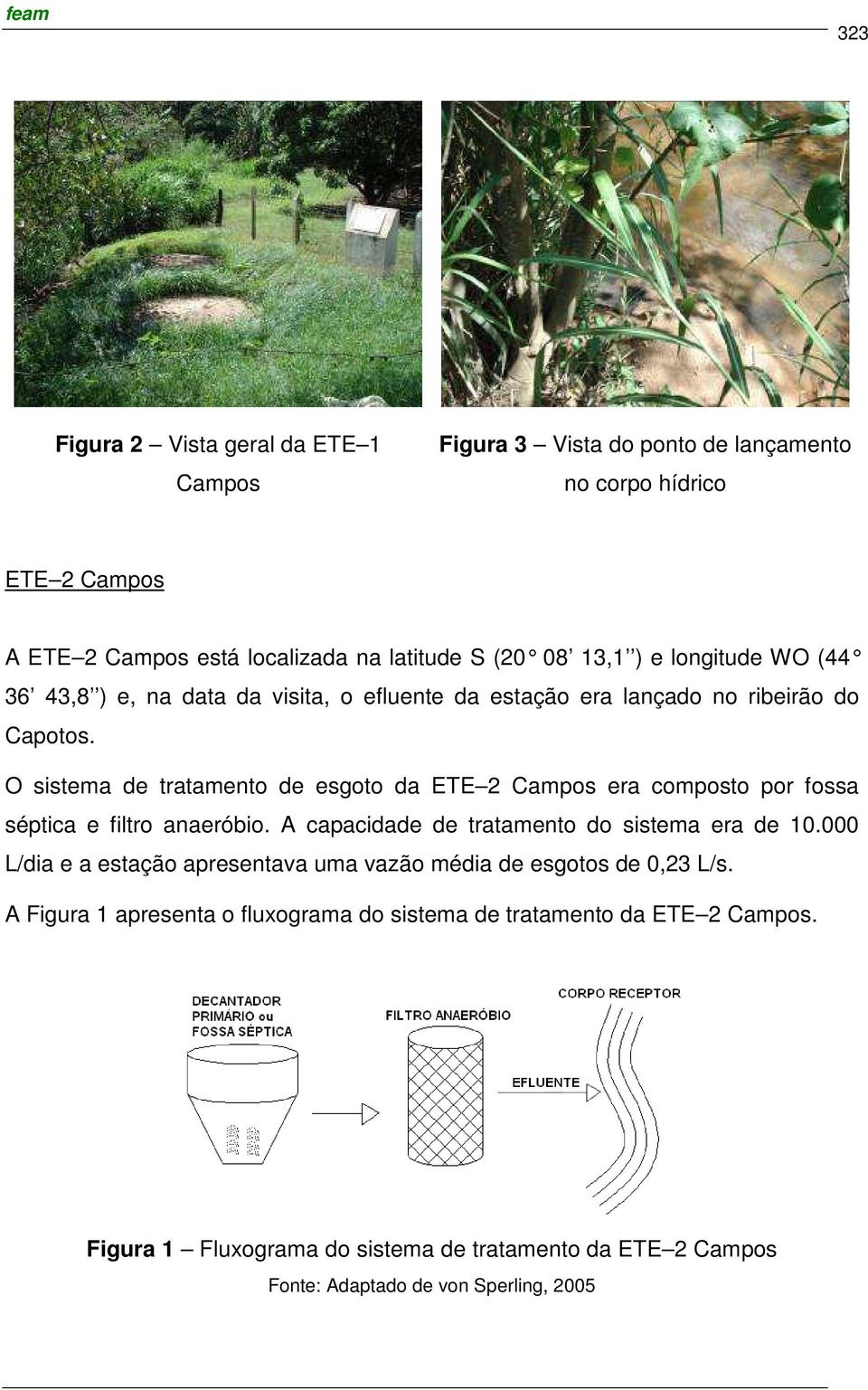 O sistema de tratamento de esgoto da ETE 2 Campos era composto por fossa séptica e filtro anaeróbio. A capacidade de tratamento do sistema era de 10.
