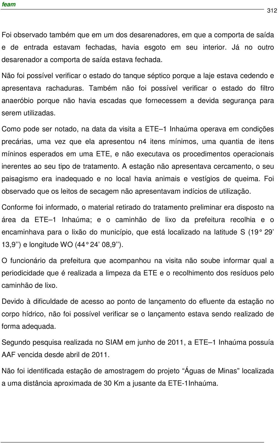 Também não foi possível verificar o estado do filtro anaeróbio porque não havia escadas que fornecessem a devida segurança para serem utilizadas.