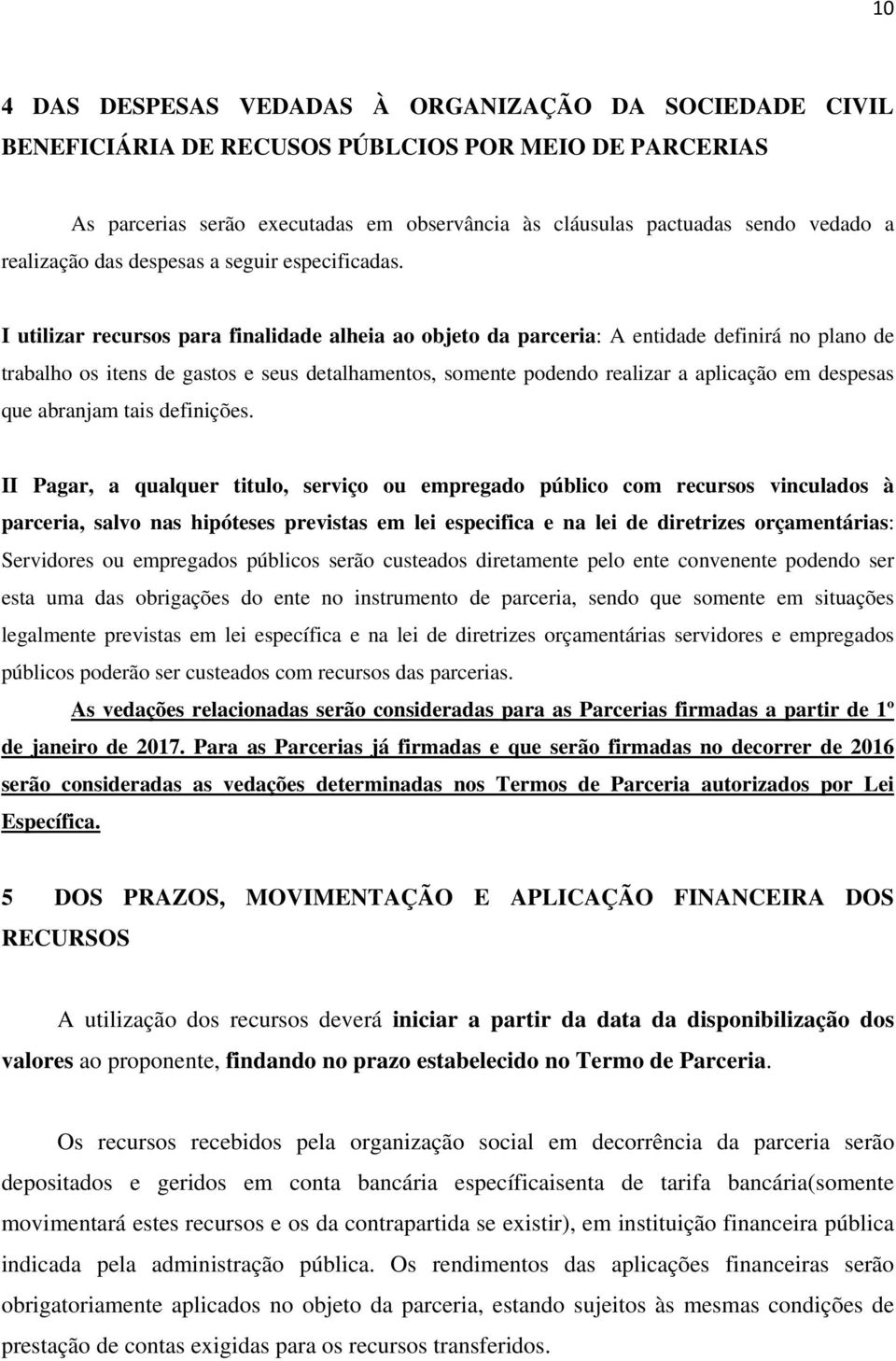 I utilizar recursos para finalidade alheia ao objeto da parceria: A entidade definirá no plano de trabalho os itens de gastos e seus detalhamentos, somente podendo realizar a aplicação em despesas