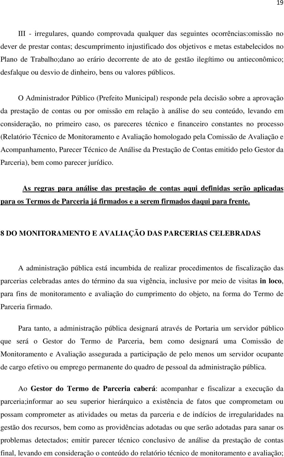 O Administrador Público (Prefeito Municipal) responde pela decisão sobre a aprovação da prestação de contas ou por omissão em relação à análise do seu conteúdo, levando em consideração, no primeiro